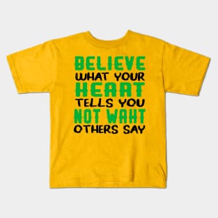 believe what your heart tells you not waht others say Kids T-Shirt